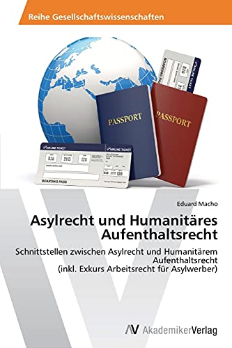 Asylrecht und Humanitäres Aufenthaltsrecht: Schnittstellen zwischen Asylrecht und Humanitärem Aufenthaltsrecht (inkl. Exkurs Arbeitsrecht für Asylwerber)