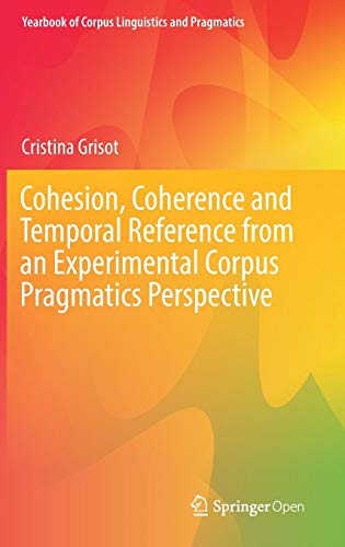 Cohesion, Coherence and Temporal Reference from an Experimental Corpus Pragmatics Perspective (Yearbook of Corpus Linguistics and Pragmatics)