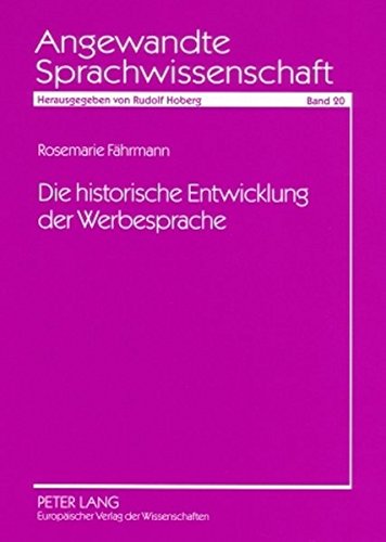 Die historische Entwicklung der Werbesprache: Eine empirische Untersuchung von Text- und Bildwerbung im Zeitraum vom Ende des 19. Jahrhunderts bis zum ... Jahrhunderts (Angewandte Sprachwissenschaft)