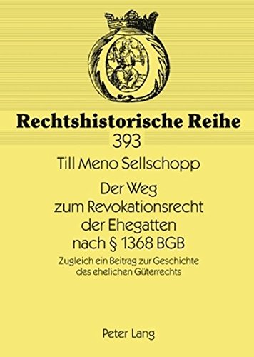 Der Weg zum Revokationsrecht der Ehegatten nach § 1368 BGB: Zugleich ein Beitrag zur Geschichte des ehelichen Güterrechts (Rechtshistorische Reihe)