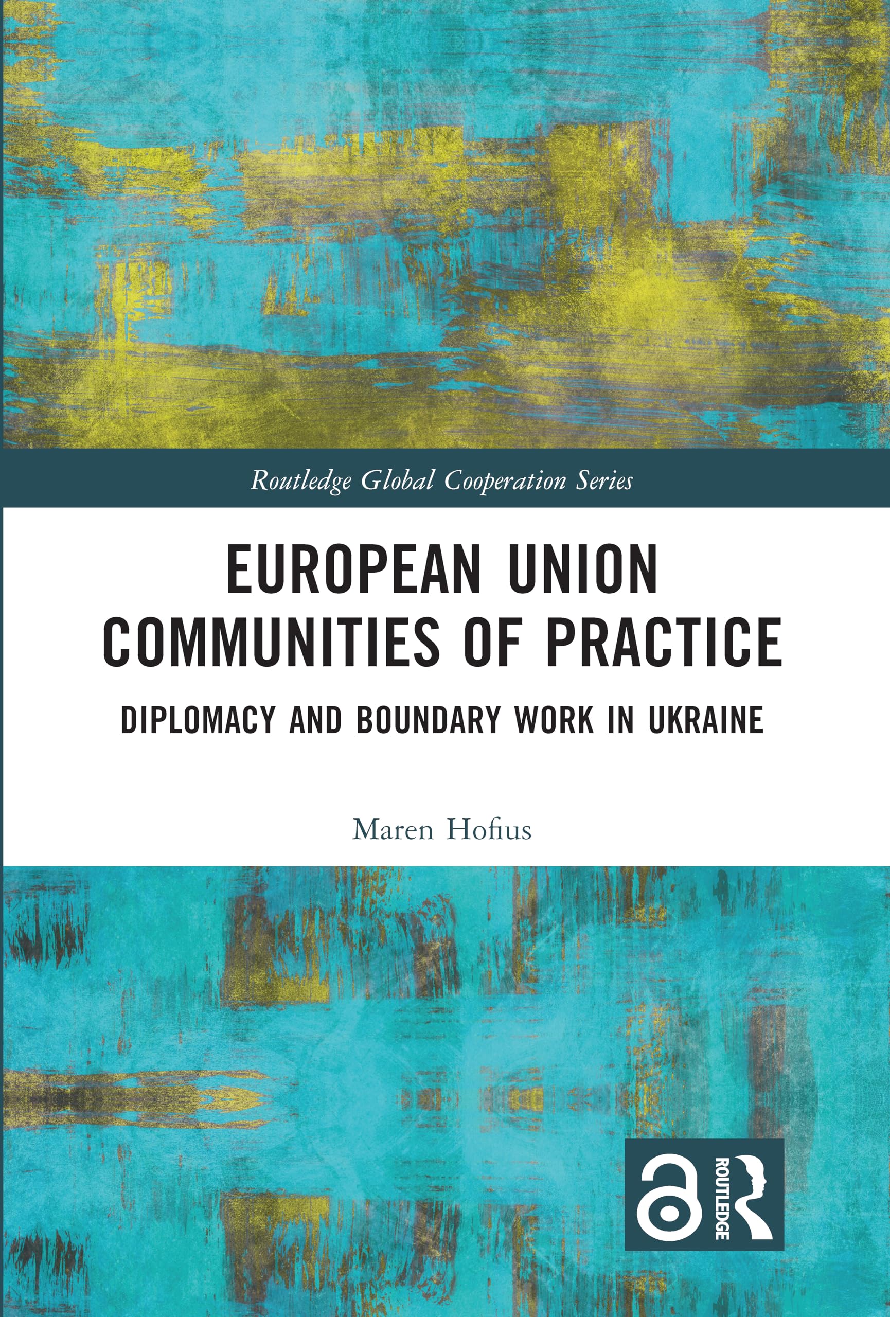 European Union Communities of Practice: Diplomacy and Boundary Work in Ukraine (Routledge Global Cooperation)