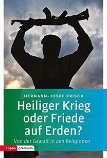 Topos Taschenbücher: Heiliger Krieg oder Friede auf Erden?: Von der Gewalt in den Religionen