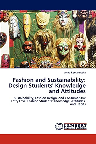 Fashion and Sustainability: Design Students' Knowledge and Attitudes: Sustainability, Fashion Design, and Consumerism: Entry Level Fashion Students' Knowledge, Attitudes, and Habits