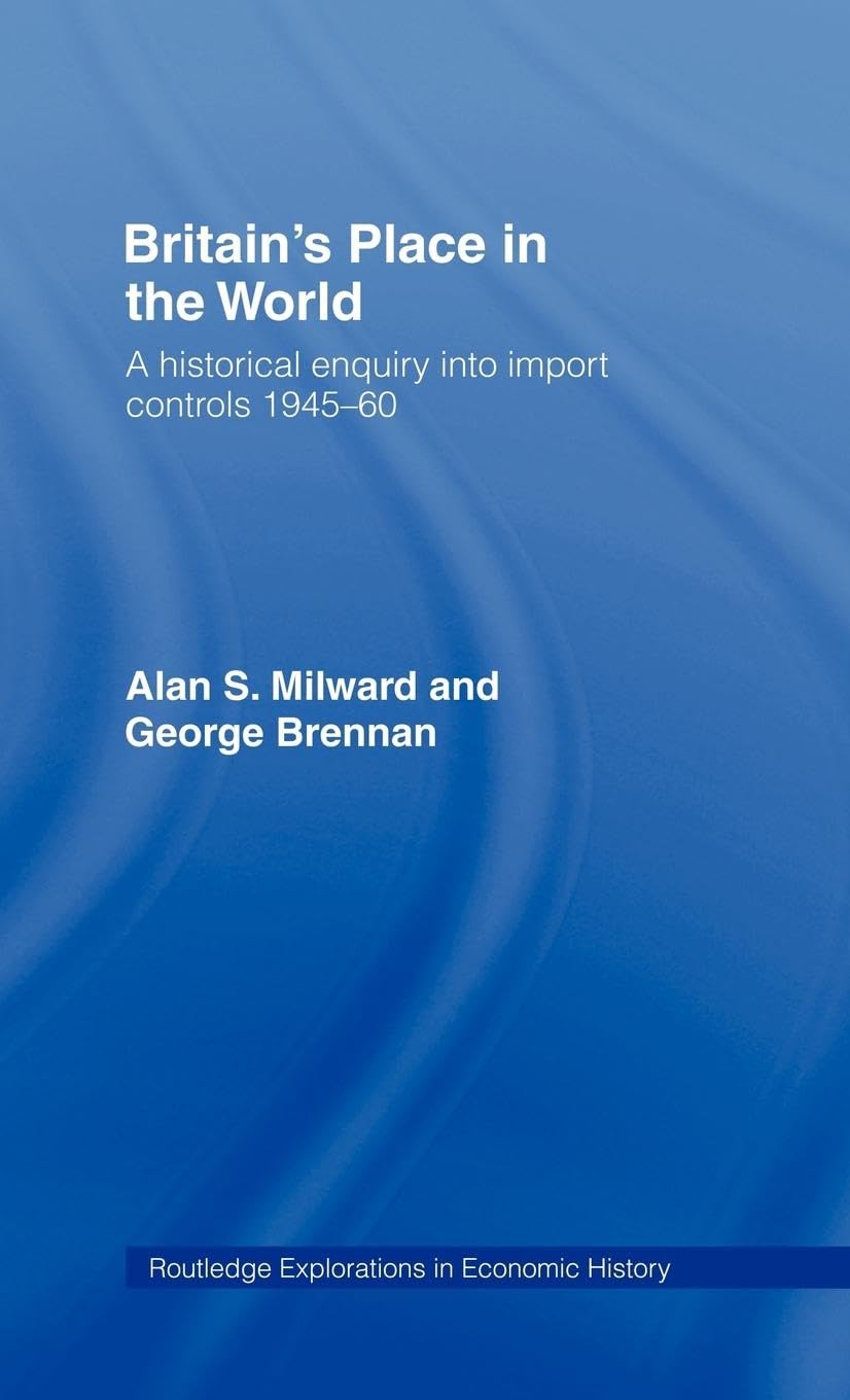 Britain's Place in the World: Import Controls 1945-60 (Routledge Explorations in Economic History, 4)