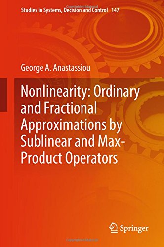 Nonlinearity: Ordinary and Fractional Approximations by Sublinear and Max-Product Operators (Studies in Systems, Decision and Control, Band 147)