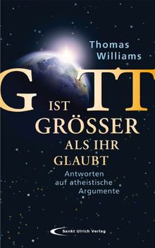 Gott ist größer als ihr glaubt: Antworten auf atheistische Argumente