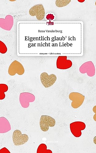 Eigentlich glaub' ich gar nicht an Liebe. Life is a Story - story.one