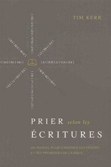 Prier selon les Écritures: Un manuel pour s'inspirer des prières et des promesses de la Bible