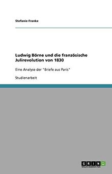 Ludwig Börne und die französische Julirevolution von 1830: Eine Analyse der "Briefe aus Paris"