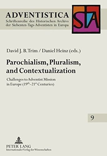 Parochialism, Pluralism, and Contextualization: Challenges to Adventist Mission in Europe (19 th -21 st Centuries) (Adventistica)