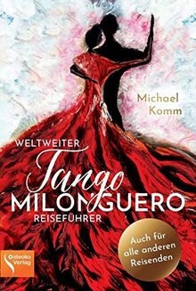 Weltweiter Tango Milonguero Reiseführer: Auch für alle anderen Reisenden