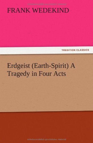 Erdgeist (Earth-Spirit) A Tragedy in Four Acts