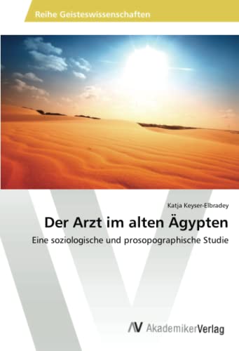 Der Arzt im alten Ägypten: Eine soziologische und prosopographische Studie