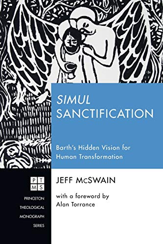 Simul Sanctification: Barth’s Hidden Vision for Human Transformation (Princeton Theological Monograph, Band 232)