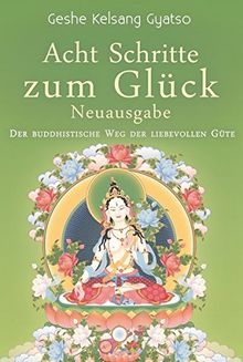 Acht Schritte zum Glück - Neuausgabe: Der buddhistische Weg der liebevollen Güte