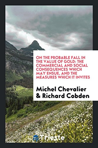 On the probable fall in the value of gold: the commercial and social consequences which may ensue, and the measures which it invites