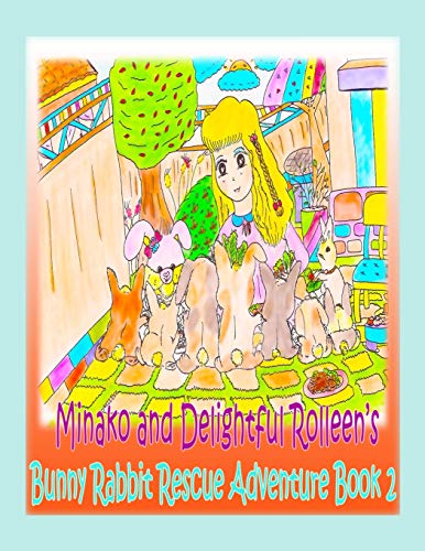 Minako and Delightful Rolleen's Bunny Rabbit Rescue Adventure Book 2 (Minako and Delightful Rolleen Collection, Band 2)