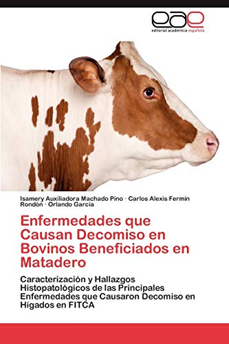 Enfermedades que Causan Decomiso en Bovinos Beneficiados en Matadero: Caracterización y Hallazgos Histopatológicos de las Principales Enfermedades que Causaron Decomiso en Hígados en FITCA