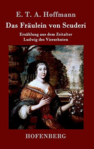 Das Fräulein von Scuderi: Erzählung aus dem Zeitalter Ludwig des Vierzehnten