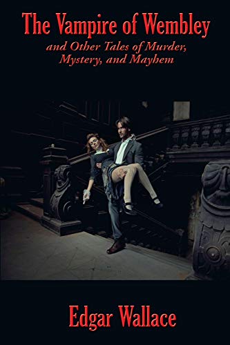 The Vampire of Wembley: And Other Tales of Murder, Mystery, and Mayhem