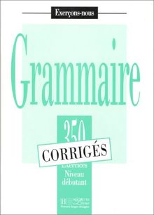 Grammaire, 350 exercices, niveau débutant : corrigés