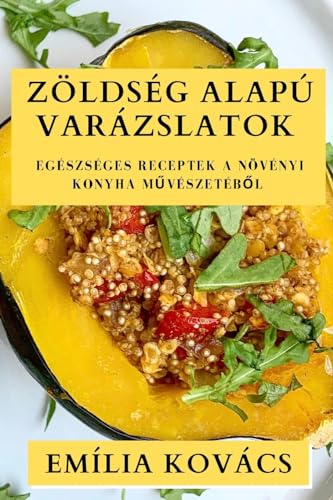 Zöldség Alapú Varázslatok: Egészséges Receptek a Növényi Konyha M¿vészetéb¿l