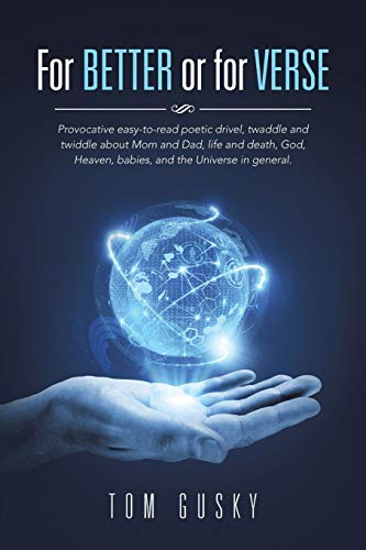 For Better or for Verse: Provocative easy-to-read poetic drivel, twaddle and twiddle about Mom and Dad, life and death, God, Heaven, babies, and the Universe in general.