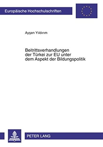 Beitrittsverhandlungen der TBeitrittsverhandlungen der Türkei zur EU unter dem Aspekt der Bildungspolitik (Europäische Hochschulschriften - Reihe XI)