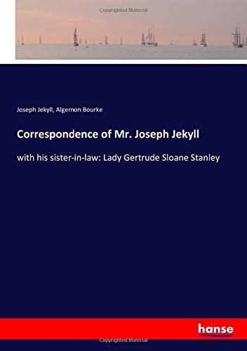 Correspondence of Mr. Joseph Jekyll: with his sister-in-law: Lady Gertrude Sloane Stanley