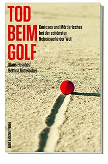 Tod beim Golf Kurioses und Mörderisches bei der schönsten Nebensache der Welt (Die Wahrheit ist der beste Krimi)