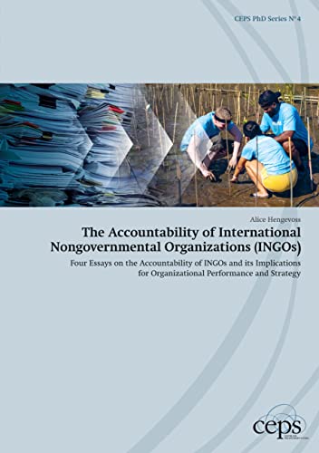 The Accountability of International Nongovernmental Organizations (INGOs): Four Essays on the Accountability of INGOs and its Implications for Organizational Performance and Strategy (CEPS PhD Series)