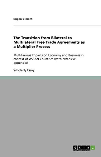 The Transition from Bilateral to Multilateral Free Trade Agreements as a Multiplier Process: Multifarious Impacts on Economy and Business in context of ASEAN Countries (with extensive appendix)