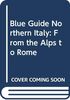 Blue Guide Northern Italy: From the Alps to Rome