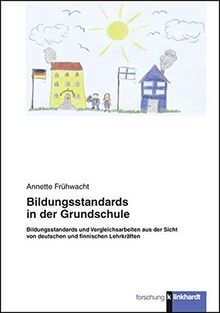 Bildungsstandards in der Grundschule - Bildungsstandards und Vergleichsarbeiten aus der Sicht von deutschen und finnischen Lehrkräften. (klinkhardt forschung)