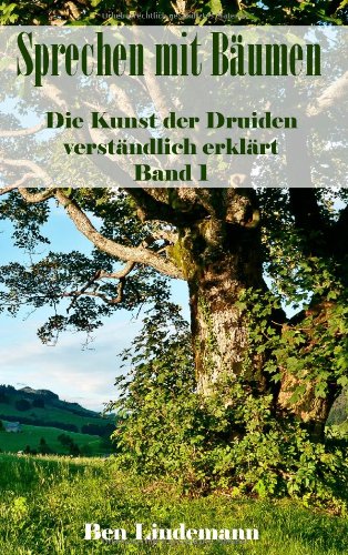 Sprechen mit Bäumen: Die Kunst der Druiden verständlich erklärt, Band 1 (Druidenwissen)