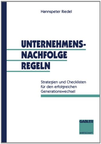 Unternehmensnachfolge regeln: Strategien Und Checklisten Für Den Erfolgreichen Generationswechsel