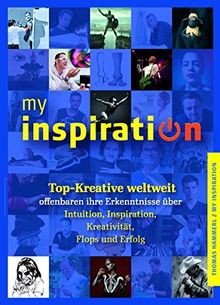 my inspiration: Top-Kreative weltweit offenbaren ihre Erkenntnisse über Intuition, Inspiration, Kreativität, Flops und Erfolg