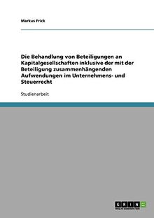 Die Behandlung von Beteiligungen an Kapitalgesellschaften inklusive der mit der Beteiligung zusammenhängenden Aufwendungen im Unternehmens- und Steuerrecht