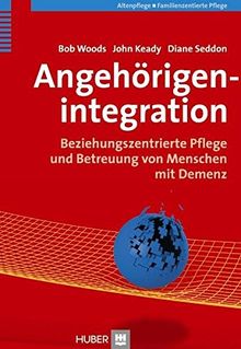 Angehörigenintegration. Beziehungszentrierte Pflege und Betreuung von Menschen mit Demenz