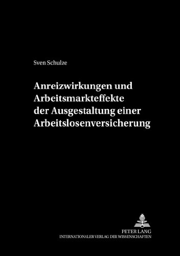 Anreizwirkungen und Arbeitsmarkteffekte der Ausgestaltung einer Arbeitslosenversicherung (Schriften zur Wirtschaftstheorie und Wirtschaftspolitik)