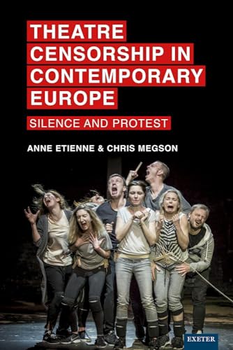 Theatre Censorship in Contemporary Europe: Silence and Protest (Exeter Performance Studies)