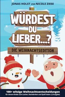 Würdest du lieber ...? - Die Weihnachtsedition: 100+ witzige Weihnachtsentscheidungen für clevere Kinder zum Lachen, Nachdenken und Spaß haben. (2.Ausgabe)