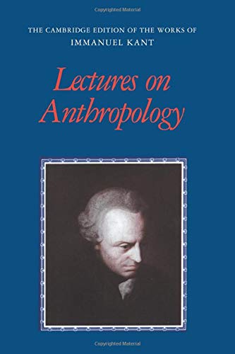 Lectures on Anthropology (The Cambridge Edition of the Works of Immanuel Kant)