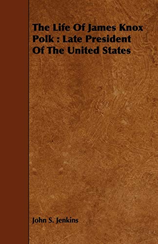 The Life Of James Knox Polk: Late President Of The United States