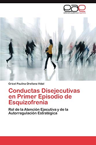 Conductas Disejecutivas en Primer Episodio de Esquizofrenia: Rol de la Atención Ejecutiva y de la Autorregulación Estratégica