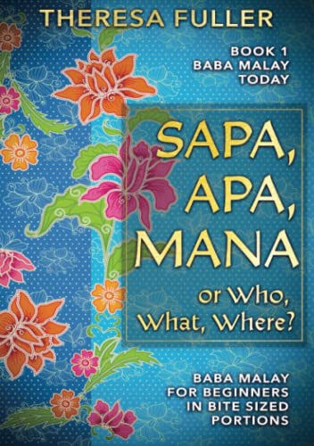 Sapa, Apa, Mana or Who, What, Where: Baba Malay for Beginners in Bite Sized Portions (Baba Malay Today, Band 1)