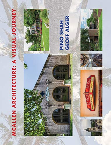 McAllen Architecture: A Visual Journey: By Pino Shah and Geoff Alger (Architecture of the Lower Rio Grande Valley, Band 4)