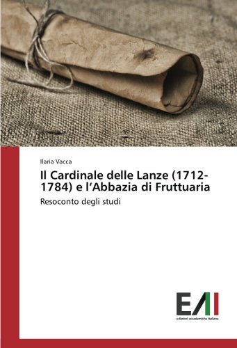 Il Cardinale delle Lanze (1712-1784) e l’Abbazia di Fruttuaria: Resoconto degli studi