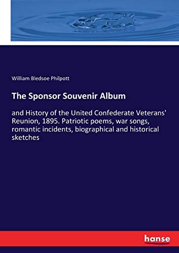 The Sponsor Souvenir Album: and History of the United Confederate Veterans' Reunion, 1895. Patriotic poems, war songs, romantic incidents, biographical and historical sketches