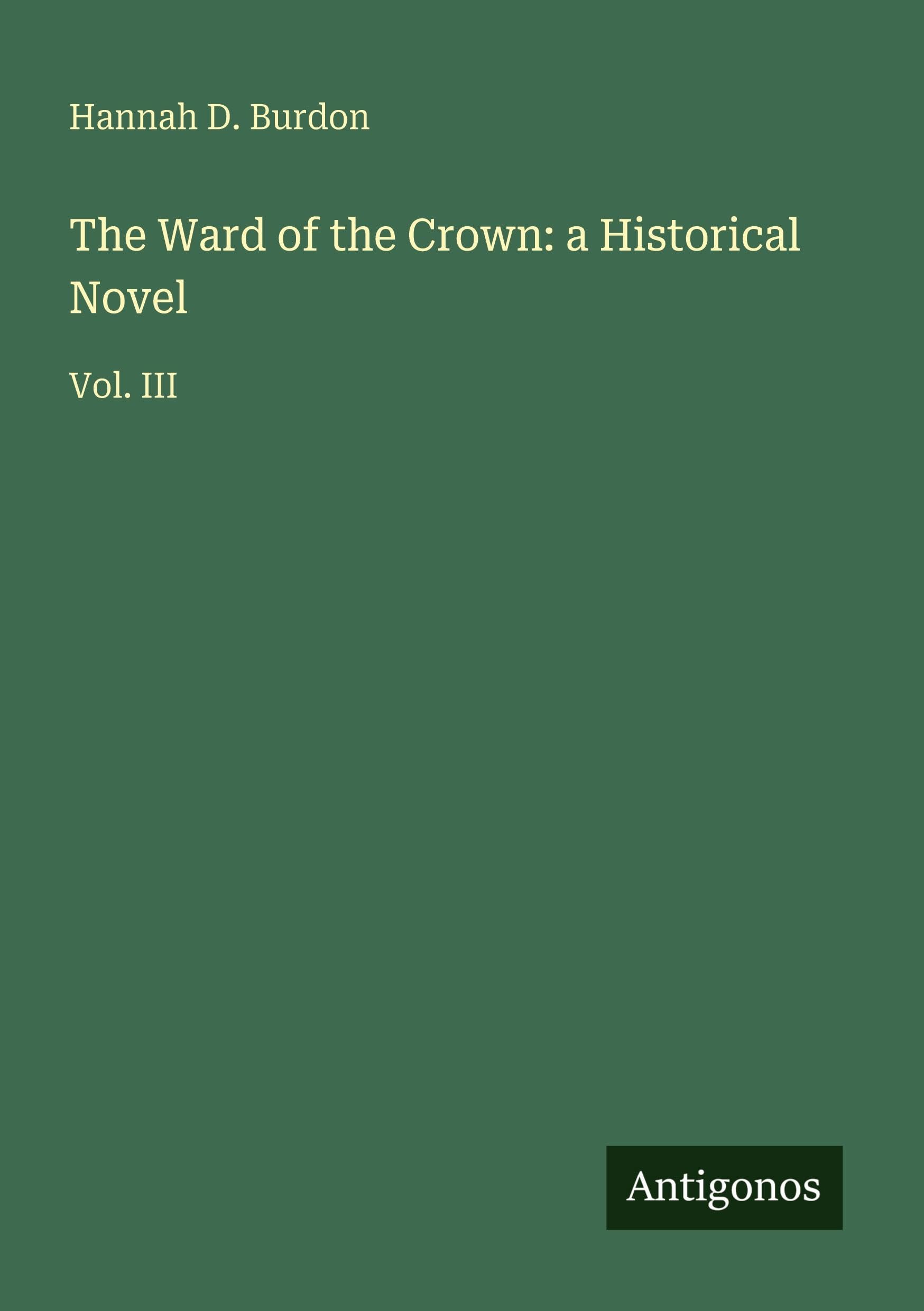 The Ward of the Crown: a Historical Novel: Vol. III